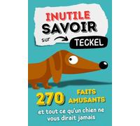 Inutile savoir sur le teckel. 270 faits amusants et tout ce qu'un chien ne vous dirait jamais.