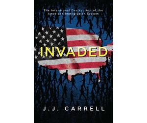 Invaded: The Intentional Destruction of the American Immigration System