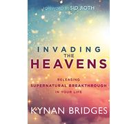 Invading the Heavens: Releasing Supernatural Breakthrough in Your Life