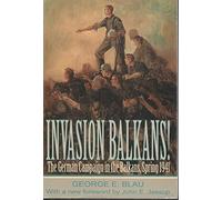 Invasion Balkans!: The German Campaign in the Balkans, Spring 1941