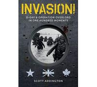 Invasion! D-Day & Operation Overlord in One Hundred Moments