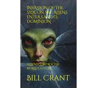 INVASION OF THE SILICON SKY: ALIENS ENTER EARTH’S DOMINION: ALLIENS CONTROL THE WORLD’S FUTURE (horror)