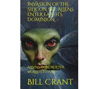 INVASION OF THE SILICON SKY: ALIENS ENTER EARTH’S DOMINION: ALLIENS CONTROL THE WORLD’S FUTURE (horror)