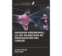 INVASIÓN PERINEURAL: LA VÍA SILENCIOSA DE PROPAGACIÓN DEL CÁNCER