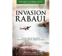 Invasion Rabaul: The Epic Story of Lark Force, the Forgotten Garrison, January - July 1942: 01 (Rabaul Trilogy)