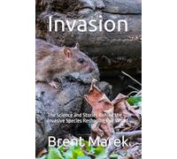 Invasion: The Science and Stories Behind the Invasive Species Reshaping Our World