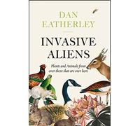Invasive Aliens : The Plants and Animals from Over There That are Over Here