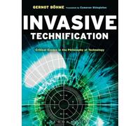 Invasive Technification: Critical Essays in the Philosophy of Technology