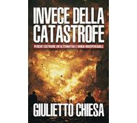 Invece della catastrofe: Perché costruire un'alternativa è ormai indispensabile: 1 (GIULIETTOLOGIA LIBRI)