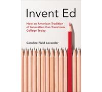 Invent Ed: How an American Tradition of Innovation Can Transform College Today