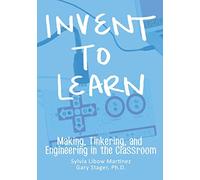 Invent To Learn: Making, Tinkering, and Engineering in the Classroom