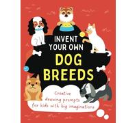 Invent Your Own Dog Breeds: Creative drawing prompts for kids with big imaginations