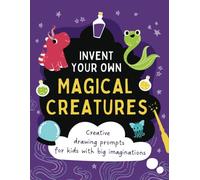 Invent Your Own Magical Creatures: Creative drawing prompts for kids with big imaginations