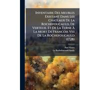 Inventaire Des Meubles Existant Dans Les Chateaux De La Rochefoucauld, De Verteuil Et De La Terne À La Mort De Francois Viii De La Rochefoucauld (1728)