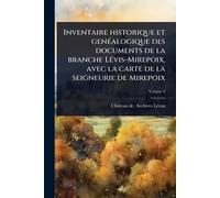 Inventaire historique et genÃ(c)alogique des documents de la branche LÃ(c)vis-Mirepoix, avec la carte de la seigneurie de Mirepoix