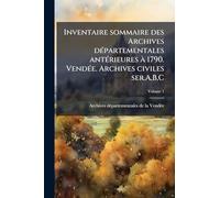 Inventaire sommaire des Archives départementales antérieures à 1790. Vendée. Archives civiles ser.A,B,C