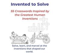 Invented to Solve: 55 Crosswords Inspired by the Greatest Human Inventions | Discover, decode, and have fun with inventions that changed our lives. | ... | Gift for holidays, travel, or any occasion