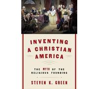 Inventing a Christian America: The Myth of the Religious Founding by Steven K. G