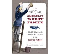 Inventing America's "Worst" Family: Eugenics, Islam, and the Fall and Rise of the Tribe of Ishmael