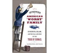 Inventing America's Worst Family: Eugenics, Islam, and the Fall and Rise of the Tribe of Ishmael by Nathaniel Deutsch (2008-12-16)