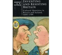 Inventing and Resisting Britain: Cultural Identities in Britain and Ireland, 1685-1789 (British Studies Series)
