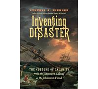 Inventing Disaster: The Culture of Calamity from the Jamestown Colony to the Johnstown Flood