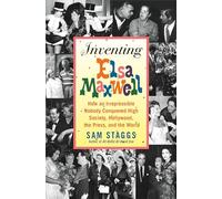 Inventing Elsa Maxwell: How an Irrepressible Nobody Conquered High Society, Hollywood, the Press, and the World