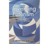 Inventing Futurism - The Art and Politics of Artificial Optimism