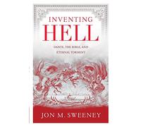 Inventing Hell: Dante, The Bible, and Eternal Torment