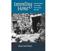 Inventing Home: Emigration, Gender, and the Middle Class in Lebanon, 1870-1920