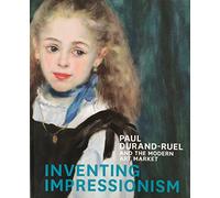 Inventing impressionism : Paul Durand-Ruel and the modern art market