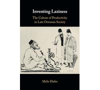 Inventing Laziness: The Culture of Productivity in Late Ottoman Society