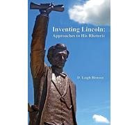 Inventing Lincoln: Approaches to His Rhetoric