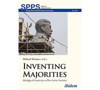 Inventing Majorities: Ideological Creativity in Post-Soviet Societies (Soviet and Post-Soviet Politics and Society)