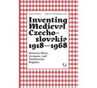 Inventing Medieval Czechoslovakia 1918-1968: Between Slavs, Germans, and Totalitarian Regimes: 3 (Convivia)