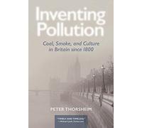 Inventing Pollution: Coal, Smoke, and Culture in Britain since 1800 (Series in Ecology and History)