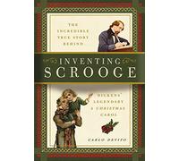 Inventing Scrooge: The Incredible True Story Behind Charles Dickens' Legendary A Christmas Carol (The Story Behind Dickens' Most Beloved Tale)