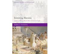 Inventing Slavonic: Cultures of Writing Between Rome and Constantinople (Oxford Studies in Byzantium)