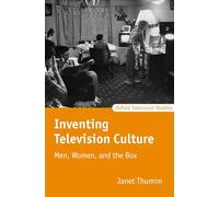 Inventing Television Culture: Men, Women, and the Box (Oxford Television Studies)