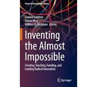 Inventing the Almost Impossible: Creating, Teaching, Funding, and Leading Radical Innovation (Future of Business and Finance)
