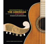Inventing the American Guitar: The Pre-Civil War Innovations of C.F. Martin and His Contemporaries (Guitar Reference)