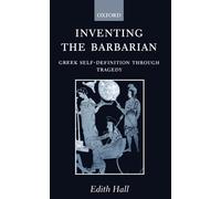 Inventing the Barbarian: Greek Self-Definition through Tragedy (Oxford Classical Monographs)