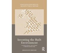 Inventing the Built Environment: Planning, Science, and Control in British Architecture (Routledge Research in Architectural History)