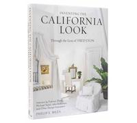 Inventing the California Look : Interiors by Frances Elkins, Michael Taylor, John Dickinson, and Other Design In novators