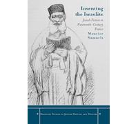 Inventing the Israelite: Jewish Fiction in Nineteenth-Century France (Stanford Studies in Jewish History and Culture)