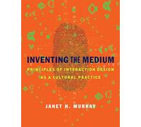 Inventing the Medium - Principles of Interaction Design as a Cultural Practice (The MIT Press)