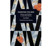 Inventing the New: History and Politics in Jean-Paul Sartre (Historical Materialism)