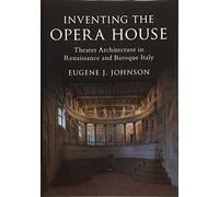 Inventing the Opera House: Theater Architecture in Renaissance and Baroque Italy