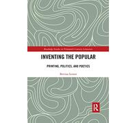Inventing the Popular: Printing, Politics, and Poetics (Routledge Studies in Nineteenth Century Literature)
