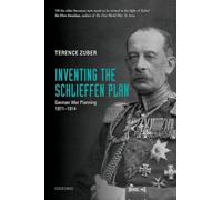 Inventing the Schlieffen Plan: German War Planning 1871-1914